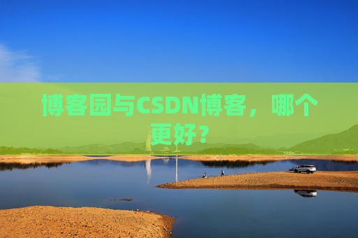 博客园与CSDN博客，哪个更好？