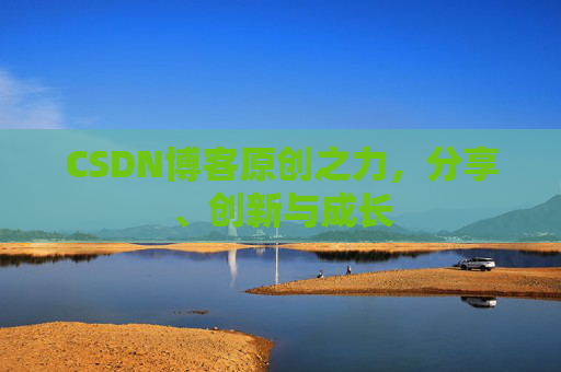 CSDN博客原创之力,分享、创新与成长