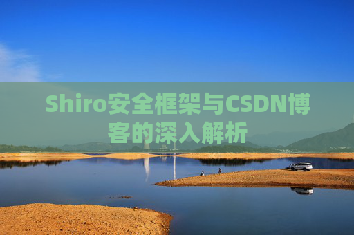 Shiro安全框架与CSDN博客的深入解析